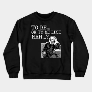 To Be or To Be Like Nah Shakespeare Hamlet Crewneck Sweatshirt